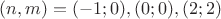 $(n,m)=(-1;0),(0;0),(2;2)$