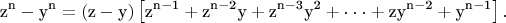 $$\[
{\text{z}}^{\text{n}}  - {\text{y}}^{\text{n}}  = ({\text{z}} - {\text{y}})\left[ {{\text{z}}^{{\text{n}} - {\text{1}}}  + {\text{z}}^{{\text{n}} - {\text{2}}} {\text{y}} + {\text{z}}^{{\text{n}} - {\text{3}}} {\text{y}}^{\text{2}}  +  \cdot  \cdot  \cdot  + {\text{zy}}^{{\text{n}} - {\text{2}}}  + {\text{y}}^{{\text{n}} - {\text{1}}} } \right].
\]$$