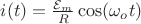 $i(t) = \frac{\mathcal{E}_m}{R} \cos (\omega_o t)$
