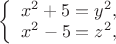 $
\left\{ \begin{array}{1} 
x^2+5=y^2,\\ 
x^2-5=z^2, 
\end{array} \right.$