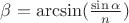 $\beta=\arcsin(\frac{\sin\alpha}{n})$