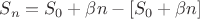 $S_n = S_0 + \beta n - [S_0 + \beta n]$