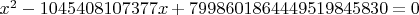 $x^2-1045408107377x+7998601864449519845830=0$