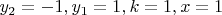 $y_2=-1,y_1=1,k=1,x=1$