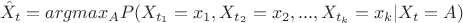 $$ \hat{X}_{t}=argmax_{A}{P(X_{t_{1}}=x_{1},X_{t_{2}}=x_{2},...,X_{t_{k}}=x_{k}|X_{t}=A)} $$