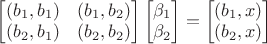 $\begin{bmatrix}(b_1, b_1)&(b_1, b_2)\\(b_2, b_1)&(b_2, b_2)\end{bmatrix}\begin{bmatrix}\beta_1\\\beta_2\end{bmatrix}=\begin{bmatrix}(b_1, x)\\(b_2, x)\end{bmatrix}$