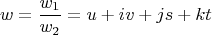$$
w = \frac{w_1}{w_2} = u + iv +js + kt 
$$