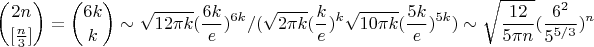 $${2 n \choose[\frac{n}{3}]} = {6 k \choose k} \sim \sqrt{12 \pi k} (\frac{6 k}{e})^{6k} / (\sqrt{2 \pi k} (\frac{k}{e})^k \sqrt{10 \pi k} (\frac{5k}{e})^{5 k}) \sim \sqrt{\frac{12}{5 \pi n}} (\frac{6^2}{5^{5/3}})^n$$