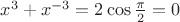 $x^3+x^{-3}=2\cos\frac{\pi}{2}=0$
