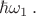$\hbar \omega_1 \, .$