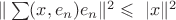 $\|\sum(x,e_n)e_n\|^2  \leqslant\ |x\|^2$