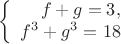 $$\left\{
\begin{array}{rcl}
f + g = 3, \\
f^3+g^3 = 18 \\
\end{array}
\right.$$