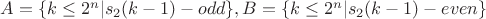 $A=\{k\le 2^n|s_2(k-1)-odd\}, B=\{k\le 2^n|s_2(k-1)-even\}$