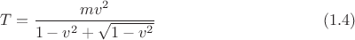$$T=\frac {mv^2} {1-v^2+\sqrt{1-v^2}} \ \eqno (1.4)$$