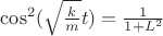 $\cos^2(\sqrt{\frac{k}{m}}t)=\frac{1}{1+L^2}$