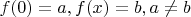 $f(0) = a, f(x) = b, a \neq b$