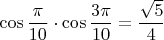 $\cos\dfrac{\pi}{10}\cdot\cos\dfrac{3\pi}{10}=\dfrac{\sqrt5}4 $