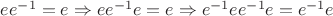 $e e^{-1} = e \Rightarrow e e^{-1} e = e \Rightarrow e^{-1} e e^{-1} e = e^{-1} e$
