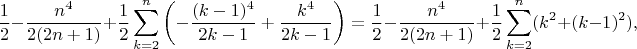 \[
\frac{1}{2}-\frac{n^4}{2(2n+1)}+\frac{1}{2}\sum_{k=2}^{n}\left(-\frac{(k-1)^4}{2k-1}+\frac{k^4}{2k-1}\right)=\frac{1}{2}-\frac{n^4}{2(2n+1)}+\frac{1}{2}\sum_{k=2}^n(k^2+(k-1)^2),
\]