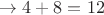$\rightarrow 4 + 8 = 12$ $\rightarrow 4 + 8 = 12$