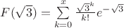 $F(\sqrt{3})=\sum\limits_{k=0}^{x}\frac{\sqrt{3}^k}{k!}e^{-\sqrt{3}}$