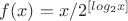 $f(x)=x/2^{[log_2 x]}$