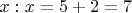 $x: x=5+2=7$