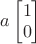 $a\begin{bmatrix}1\\0\end{bmatrix}$