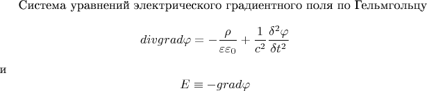 Система уравнений электрического градиентного поля по Гельмгольцу $$divgrad \varphi = - \frac {\rho} {\varepsilon \varepsilon_0} + \frac {1} {c^2} \frac {\delta^2 \varphi} {\delta t^2}$$
и $$E\equiv - grad \varphi$$