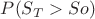 $\mathkrat{P}(S_T > So)$