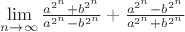 $\lim\limits_{n\to\infty} \frac{a^{2^n}+b^{2^n}}{a^{2^n}-b^{2^n}}+\frac{a^{2^n}-b^{2^n}}{a^{2^n}+b^{2^n}}$
