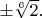 $\pm \sqrt[6]{2}.$