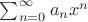 $\sum_{n=0}^\infty a_n x^n$