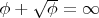 $\phi + \sqrt \phi = \infty$