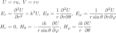 $$
\begin{align}
U&=ru,\;V=rv\\
E_r&=\frac{\partial^2U}{\partial r^2}+k^2U,\;E_\theta=\frac{1}{r}\frac{\partial^2U}{\partial r \partial\theta},\;E_\varphi = \frac{1}{r\sin\theta}\frac{\partial^2U}{\partial r \partial\varphi}\\
H_r&=0,\;H_\theta=-\frac{ik}{r\sin\theta}\frac{\partial U}{\partial\varphi},\;H_\varphi=\frac{ik}{r}\frac{\partial U}{\partial\theta}
\end{align}
$$