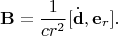 $$\mathbf{B}=\dfrac{1}{cr^2}[\dot{\mathbf{d}},\mathbf{e}_r].$$