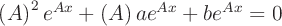 \large $ \left(A\right)^{2}e^{Ax} + \left(A\right)ae^{Ax} + be^{Ax} = 0 $