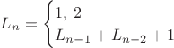 $
L_n=\begin{cases}
1,\: 2\\ 
L_{n-1}+L_{n-2}+1
\end{cases}
$