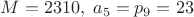 $M=2310,\;a_5=p_9=23$