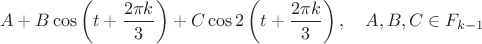 $$
		A + B \cos \left(t+\frac{2\pi k}{3}\right) +C \cos 2\left(t+\frac{2\pi k}{3}\right), \quad A,B,C\in F_{k-1}
	$$