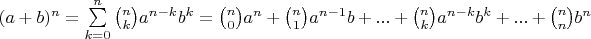 $(a + b)^n = \sum\limits_{k = 0}^n \binom {n}{k} a^{n - k}b^k = \binom {n}{0}a^n + \binom {n}{1}a^{n - 1}b + ... + \binom {n}{k} a^{n - k}b^k + ... + \binom {n}{n}b^n$