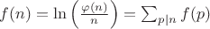 $ f(n) = \ln\left(\frac{\varphi(n)}{n}\right) = \sum_{p \mid n} f(p)$