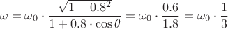 $$\omega =\omega _{0}\cdot {\frac  {{\sqrt  {1-0.8^2}}}{1+0.8 \cdot \cos \theta }} = \omega _{0}\cdot {\frac {0.6}{1.8}} = \omega _{0} \cdot {\frac {1}{3}}$$