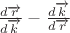 $\frac{d\overrightarrow{r}}{d\overrightarrow{k}} - \frac{d\overrightarrow{k}}{d\overrightarrow{r}}$