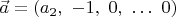 $\vec a= (a_2,\ -1,\ 0,\ \ldots \ 0)$