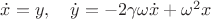 $\dot x=y,\quad \dot y=-2\gamma \omega \dot x+\omega^2x$