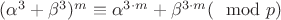 $(\alpha^{3}+\beta^{3})^{m}\equiv \alpha^{3\cdot m}+\beta^{3\cdot m}(\mod p)$