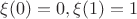 $\xi (0) =0, \xi (1)=1$