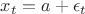 $x_t=a+\epsilon_t$