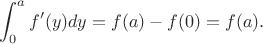 $$\int_0^a f'(y) dy = f(a) - f(0) = f(a).$$